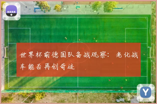 世界杯前德国队备战观察：老化战车能否再创奇迹