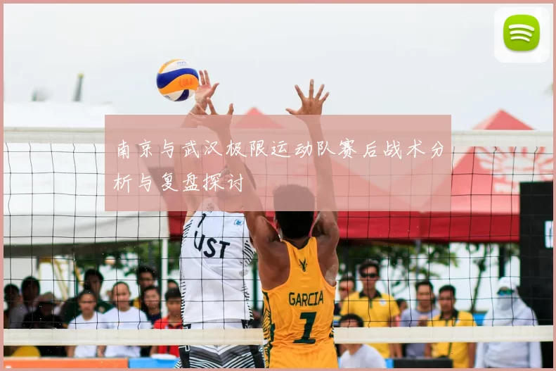 南京与武汉极限运动队赛后战术分析与复盘探讨