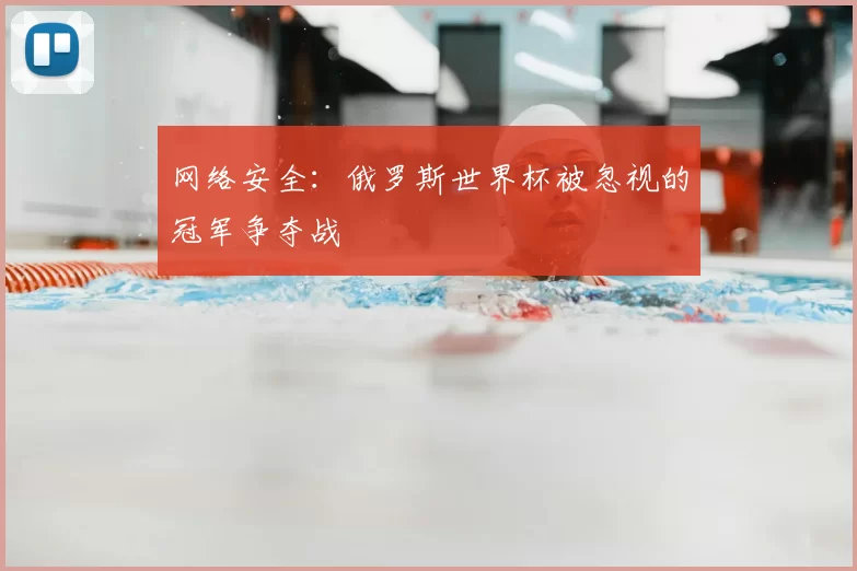 网络安全:俄罗斯世界杯被忽视的冠军争夺战