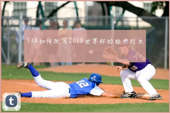 VAR如何改写2018世界杯的经典对决