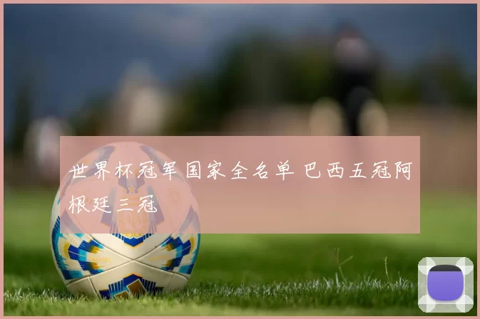 世界杯冠军国家全名单 巴西五冠阿根廷三冠