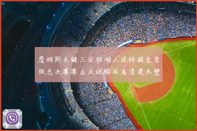 詹姆斯关键三分助湖人逆转掘金晋级总决赛赛后庆祝瞬间高清漫画壁纸