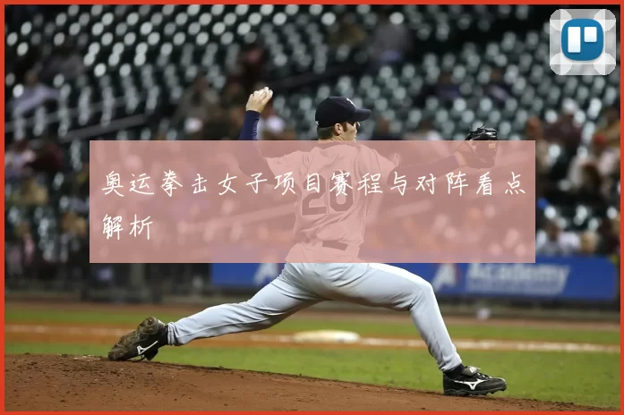 奥运拳击女子项目赛程与对阵看点解析