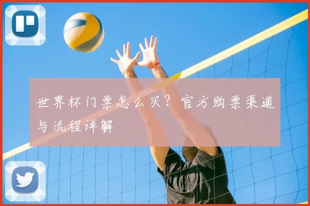 世界杯门票怎么买？官方购票渠道与流程详解