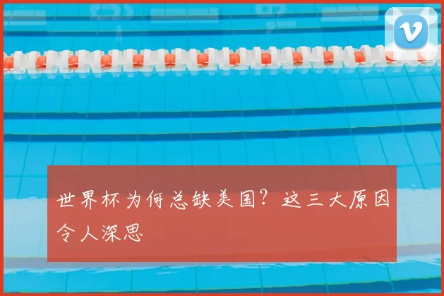 世界杯为何总缺美国？这三大原因令人深思