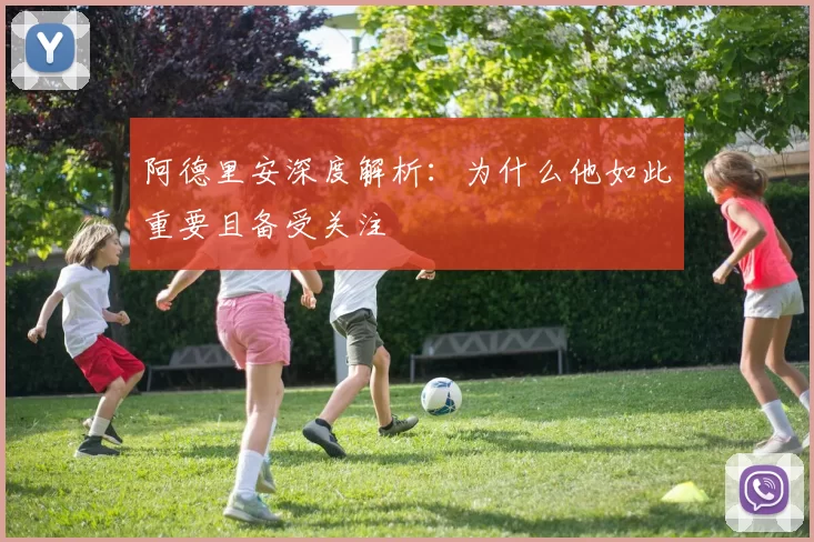 阿德里安深度解析：为什么他如此重要且备受关注